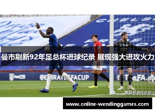 曼市刷新92年足总杯进球纪录 展现强大进攻火力