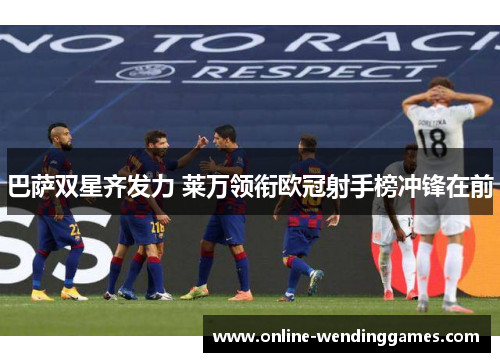 巴萨双星齐发力 莱万领衔欧冠射手榜冲锋在前