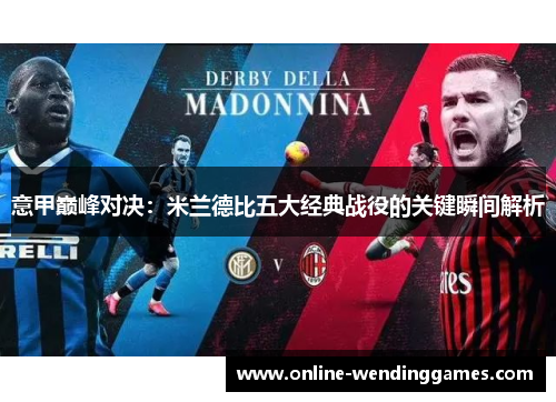 意甲巅峰对决：米兰德比五大经典战役的关键瞬间解析