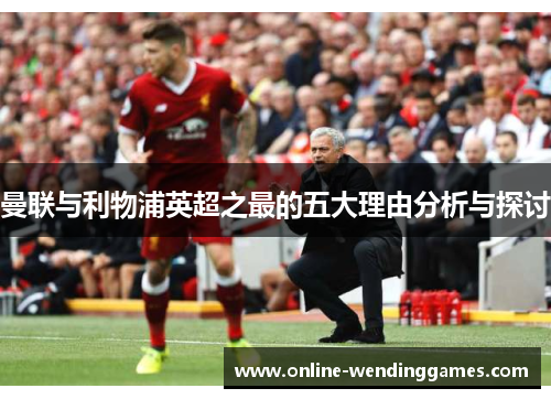 曼联与利物浦英超之最的五大理由分析与探讨