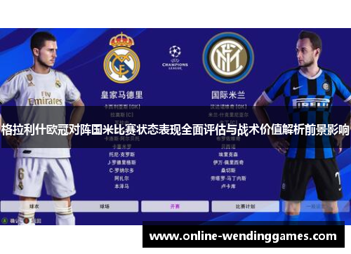 格拉利什欧冠对阵国米比赛状态表现全面评估与战术价值解析前景影响