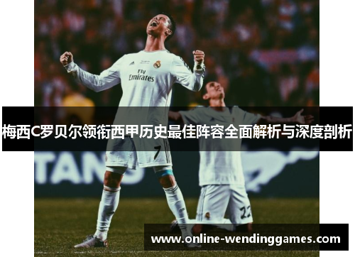 梅西C罗贝尔领衔西甲历史最佳阵容全面解析与深度剖析