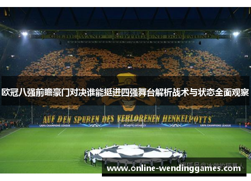 欧冠八强前瞻豪门对决谁能挺进四强舞台解析战术与状态全面观察